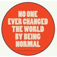 Ephemera - Button-No one ever changed the world by being normal