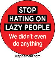 Ephemera - BUTTON: STOP HATING ON LAZY PEOPLE,